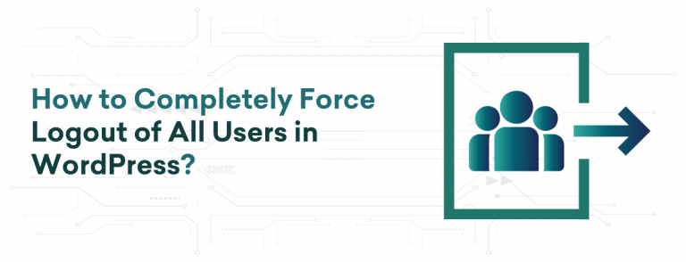 Forcefully Logout All Users in WordPress | A Comprehensive Guide